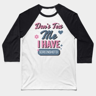 Don't Test Me, I Have Screenshots! Baseball T-Shirt